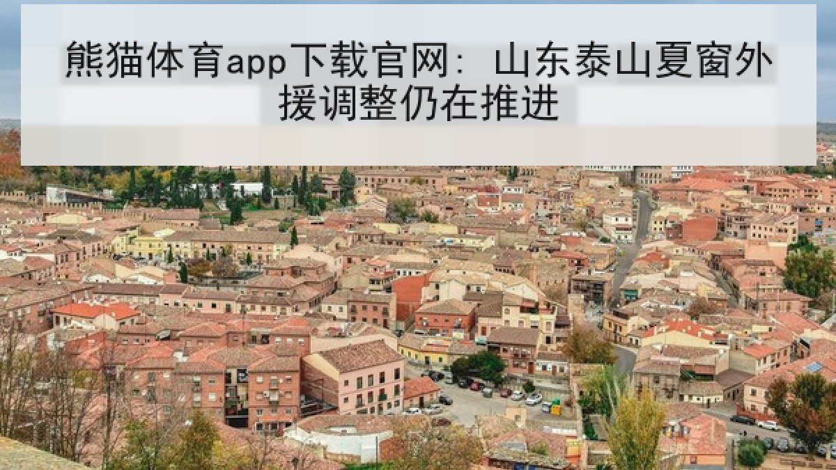 熊猫体育app下载官网: 山东泰山夏窗外援调整仍在推进 熊猫体育app下载官网: 山东泰山夏窗外援调整仍在推进
