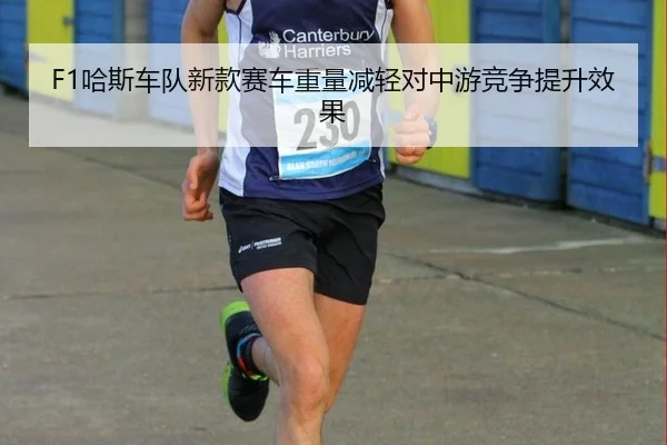F1哈斯车队新款赛车重量减轻对中游竞争提升效果